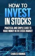 How To Invest in Stocks: Practical and Simple Guide to Make Money in the Stock Market