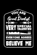 You Are a Great Dentist Very Special Talented Everyone Agrees Believe Me: 120 Pages, Soft Matte Cover, 6 x 9