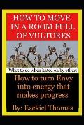 How to move in a room full of vultures..What to do when hated on by others: How to turn envy into energy that makes progress