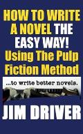How To Write A Novel The Easy Way Using The Pulp Fiction Method To Write Better Novels: Writing Skills