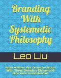 Branding With Systematic Philosophy: Build A Silent But Powerful Brand With Three Branding Elements & Nine Core Competencies