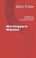 Worshippers Wanted: Inspiring and Equipping the Worshipping Church