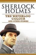 Sherlock Holmes - The Waterloo Colour and Other Stories