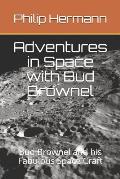 Adventures in Space with Bud Brownel: Bud Brownel and his Fabulous Space Craft