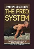 Hypertrophy and calisthenics THE PRIO SYSTEM: A workout program backed by science that will show you how to gain muscle and build strength with bodywe
