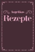 Angelikas Rezepte: Personalisiertes Rezeptbuch zum Selberschreiben mit Vornamen Angelika - ?bersichtliches Kochbuch f?r 100 Rezepte und R
