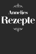 Annelies Rezepte: Personalisiertes Rezeptbuch zum Selberschreiben mit Vornamen Annelie - ?bersichtliches Kochbuch f?r 100 Rezepte und Re