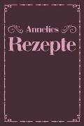 Annelies Rezepte: Personalisiertes Rezeptbuch zum Selberschreiben mit Vornamen Annelie - ?bersichtliches Kochbuch f?r 100 Rezepte und Re