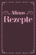 Alinas Rezepte: Personalisiertes Rezeptbuch zum Selberschreiben mit Vornamen Alina - ?bersichtliches Kochbuch f?r 100 Rezepte und Reze