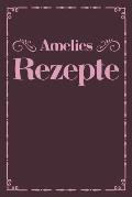 Amelies Rezepte: Personalisiertes Rezeptbuch zum Selberschreiben mit Vornamen Amelie - ?bersichtliches Kochbuch f?r 100 Rezepte und Rez