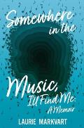 Somewhere in the Music, I'll Find Me: a Memoir