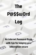 The P@$$w0rd Log: An Internet Password Book with Tips for Keeping Your Information Secure