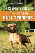 The Complete Guide to Staffordshire Bull Terriers: Finding, Training, Feeding, Caring for, and Loving your new Staffie.