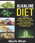 Alkaline Diet For Beginners: Why and How to Alkalize Your Body; The Complete Alkaline Diet Guide For Beginners and More Than 88 Quick Easy Deliciou