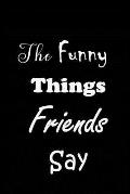 The Funny Things Friends Say: Quote Memory Book - Handy Carry Around Size - Amusing Interior - Unique Cover