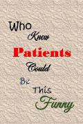 Who Knew Patients Could Be This Funny: Quotes to Keep - Handy Size - Unique Cover - Smiley Interior