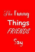 The Funny Things Friends Say: Sayings Memory Book - Handy Size - Amusing Interior - Unique Red Cover