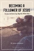 Becoming a Follower of Jesus: Living and Learning Together With Him