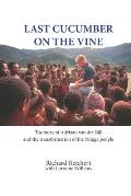Last Cucumber on the Vine: The story of Adriaan van der Bijl and the transformation of the Nduga people