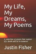 My Life, My Dreams, My Poems: A collection of Poems that explore life, death and all in between