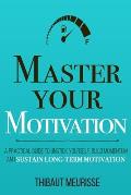 Master Your Motivation: A Practical Guide to Unstick Yourself, Build Momentum and Sustain Long-Term Motivation