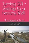 Turning 23 - Getting to a healthy BMI: The Beginner's Guide