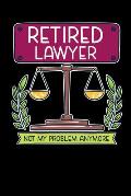 Retired Lawyer Not My Problem Anymore: 120 Pages I 6x9 I College Ruled Linepaper I Funny Retirement And Advocate Gifts