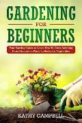 Gardening for Beginners: Your Starting Guide to Learn How To Grow Anything From Decorative Plants to Backyard Vegetables