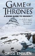 Game of Thrones: A Binge Guide to Season 7: An Unofficial Viewer's Guide to HBO's Award-Winning Television Epic