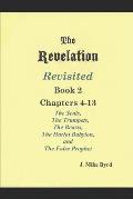 THE REVELATION REVISITED II (Chapters 4-13): The Seven Seals and The Seven Trumpets, The Scarlet Beast and The Woman, The Beasts and the False Prophet