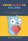 From Ruby to Golang: A Ruby Programmer's Guide to Learning Golang