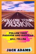 follow your passion: follow your passion and success will follow