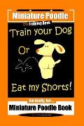 Miniature Poodle Train Your Dog Or Eat My Shorts! Not Really, But... Miniature Poodle Book