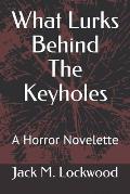 What Lurks Behind The Keyholes: A Horror Novelette