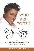 Who Best to Tell My Story: An Unforgettable Journey of Hope and Healing