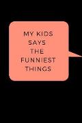 My Kid Says The Funniest Things: A Memory Book To Write Down Your Kids Quotable Moments