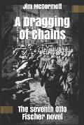 A Dragging of Chains: The seventh Otto Fischer novel