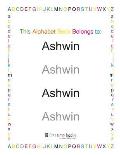 This Alphabet Book Belongs to: Ashwin: Learn to write your ABC's with a personalized workbook.