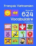 Fran?ais Vietnamien Bilingue Mes 624 Vocabulaire Premiers Mots: Francais Vietnamien imagier essentiel dictionnaire ( French Vietnamese flashcards )