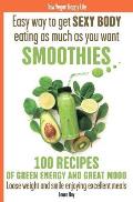 Easy way to get SEXY BODY eating as much as you want. SMOOTHIES. 100 recipes of green energy and great mood. Loose weight and smile enjoying excellent