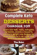 Complete Keto Desserts Cookbook 2019: Learn 500 New, Tasty, Ketogenic Fat Bombs, Snacks & Desserts, Low Carb Weight Loss Recipes for Oven Instant Pot