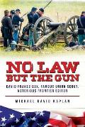 No Law But the Gun: : David Frakes Day, Famous Union Scout, Notorious Frontier Editor