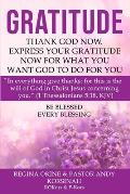 Gratitude: Thank God Now. Express Your Gratitude Now for What You Want God to Do for You.