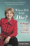 When Did You Die?: 8 Steps to Stop Dying Every Day and Start Waking Up