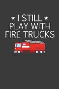 I Still Play With Firetrucks: Retired Firefighter Gift