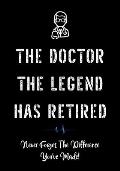 The Doctor The Legend Has Retired - Never Forget the Difference You've Made!: Funny Retirement Gifts for Doctors - Doctor Retirement Gifts for Men - B