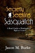 Secretly Seeking Sasquatch: A Road Guide to Washington's Bigfoot Country