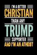 I'm A Better Christian Than Any Trump Supporter And I'm An Atheist: 2020 voting coming up get this funny gift for friend or family member