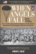 When Angels Fall: From Toccoa to Tokyo: The 511th Parachute Infantry Regiment in World War II MacArthur's Secret Weapon & Heroes of Los