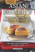 Asian Desserts Cookbook That Will Tickle Your Tastebuds: The Best Asian Desserts on Your Table